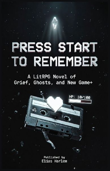 Press Start to Remember: A LitRPG Novel of Grief, Ghosts, and New Game+ - Hits LitRPG, Grief, New Game+