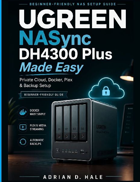 UGREEN NASync DH4300 Plus Made Easy: The Practical User Manual for Private Cloud Setup, Docker Installation, Media Streaming, Remote Access, RAID Configuration, File Backup, and NAS Troubleshooting