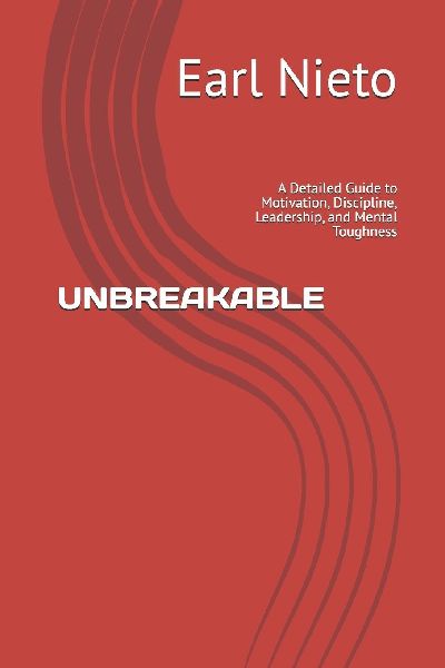 UNBREAKABLE: A Detailed Guide to Motivation, Discipline, Leadership, and Mental Toughness