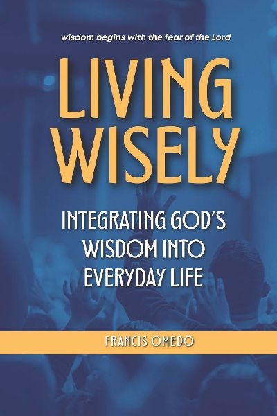 Living Wisely: Integrating God's Wisdom into Everyday Life