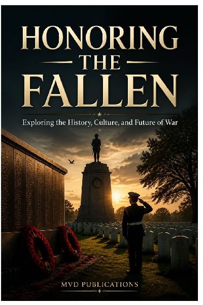 Honoring the Fallen: Exploring the History, Culture, and Future of War Memorials, Rituals, and Personal Remembrance Across the Globe