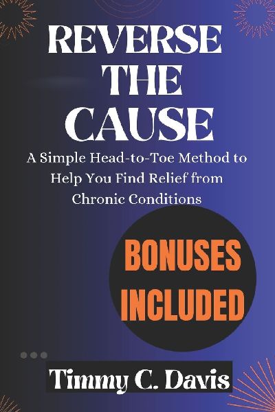 Reverse The Cause: A Simple Head-to-Toe Method to Help You Find Relief from Chronic Conditions
