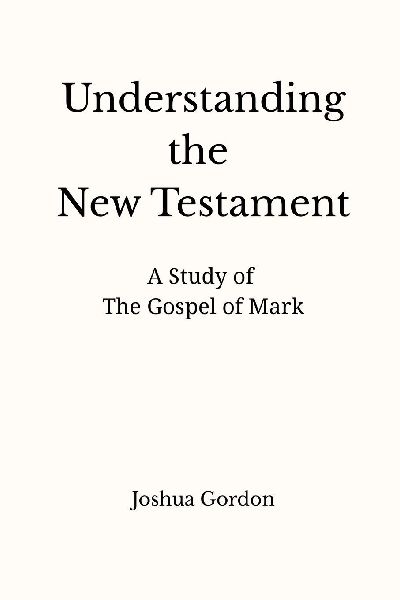 Understanding the New Testament: A Study of the Gospel of Mark