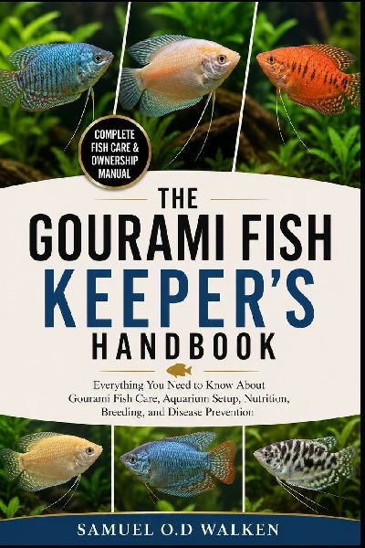 THE GOURAMI FISH KEEPER'S HANDBOOK: Everything You Need to Know About Gourami Fish Care, Aquarium Setup, Nutrition, Breeding, and Disease Prevention
