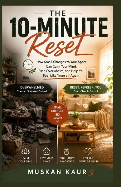 The 10-Minute Reset: How Small Changes to Your Space Can Calm Your Mind, Ease Overwhelm, and Help You Feel Like Yourself Again