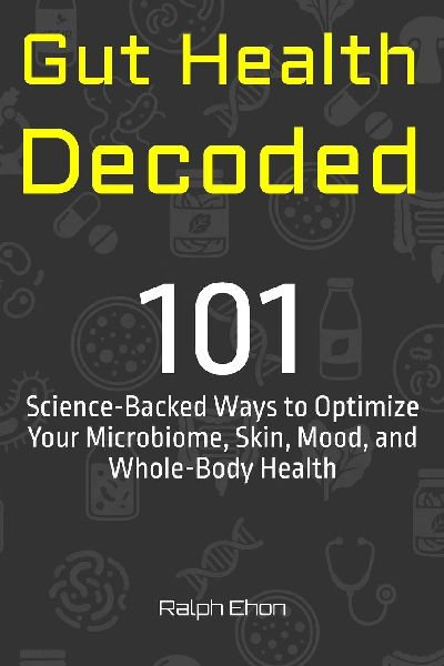 Gut Health Decoded: 101 Science-Backed Ways to Optimize Your Microbiome, Skin, Mood, and Whole-Body Health