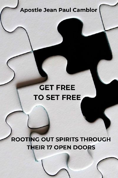 GET FREE TO SET FREE: ROOTING OUT SPIRITS THROUGH THEIR 17 OPEN DOORS