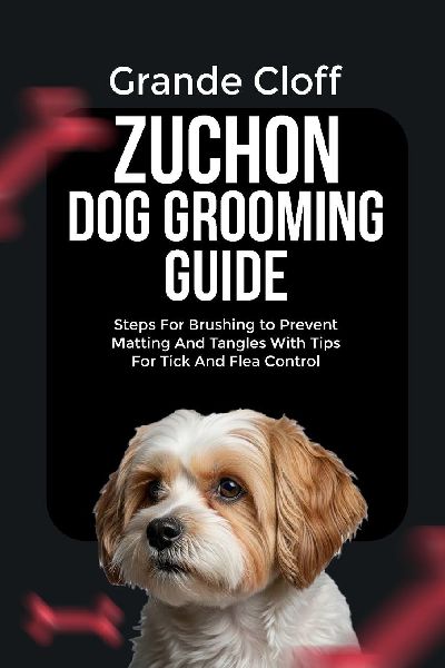 ZUCHON DOG GROOMING GUIDE: Steps For Brushing to Prevent Matting And Tangles With Tips For Tick And Flea Control