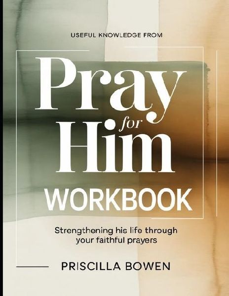 Useful Knowledge from Pray For Him: Strengthening His Life Through Your Faithful Prayers
