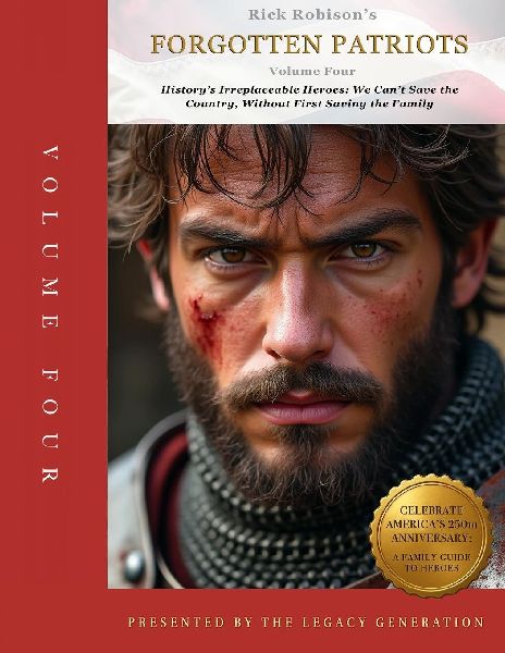 FORGOTTEN PATRIOTS: VOLUME FOUR: History's Irreplaceable Heroes: We Can't Save Our Country Without First Saving the Family