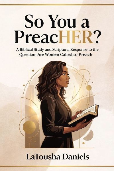 So You're a PreacHER?: A Biblical Study and Scriptural Response to the Question: Are Women Called to Preach?