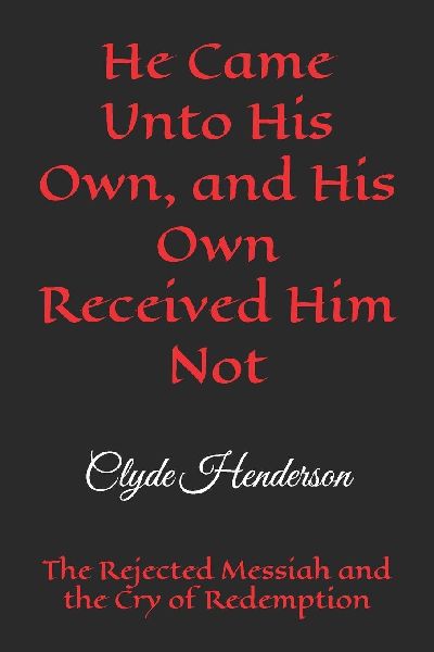 He Came Unto His Own, and His Own Received Him Not: The Rejected Messiah and the Cry of Redemption