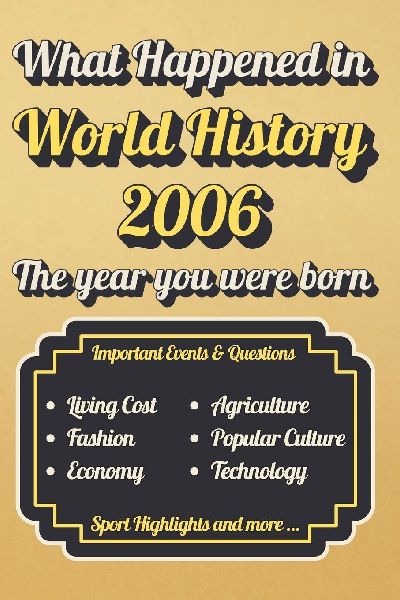 What Happened in World History 2006 The Year You Were Born: Back in 2006, Major Events, Culture, Technology, Economy, Sports & Cost of Living , Famous Leaders