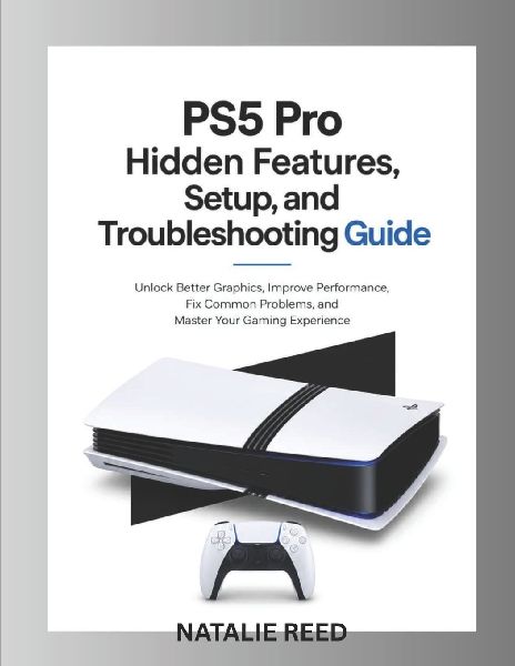 PS5 Pro Hidden Features, Setup, and Troubleshooting Guide: Unlock Better Graphics, Improve Performance, Fix Common Problems, and Master Your Gaming Experience