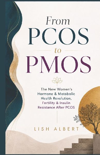 FROM   PCOS TO PMOS: The New Women's Hormone & Metabolic Health  Revolution  Fertility & Insulin Resistance After PCOS
