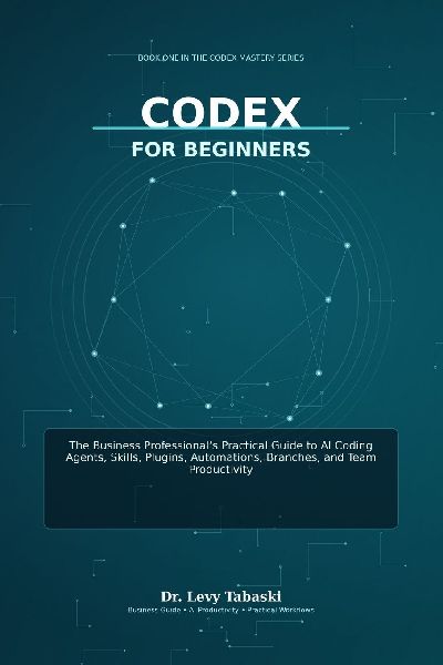 Codex for Beginners: The Business Professional's Practical Guide to AI Coding Agents, Skills, Plugins, Automations, Branches, and Team Productivity