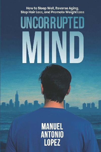 Uncorrupted Mind: How to Sleep Well, Reverse Aging, Stop Hair Loss, and Promote Weight Loss