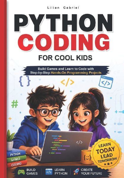 Python Coding for Cool Kids: Build Games and Learn to Code with  Step-by-Step Hands-On Programming Projects