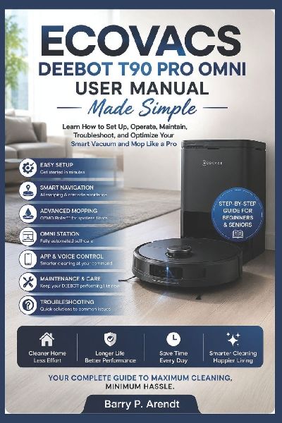 ECOVACS DEEBOT T90 PRO OMNI USER MANUAL MADE SIMPLE: Learn How to Set Up, Operate, Maintain, Troubleshoot, and Optimize Your Smart Vacuum and Mop Like a Pro