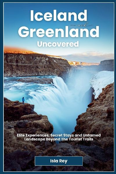 Iceland and Greenland Uncovered: Elite Experiences, Secret Stays and Untamed Landscape Beyond The Tourist Trails