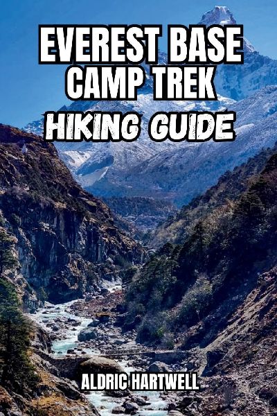 EVEREST BASE CAMP TREK  HIKING GUIDE: Trekking Routes, Acclimatization Tips, Tea Houses, Packing Lists, Permits and Himalayan Adventure Planning-Updated For 2026 Edition.