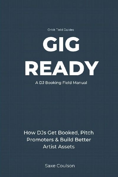 Gig Ready: How DJs Get Booked, Pitch Promoters, Build Better Artist Assets, and Turn Music Into Real Opportunities