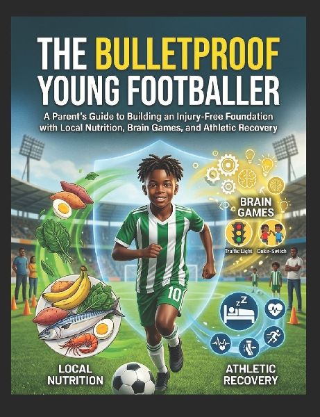 The Bulletproof Young Footballer: A Parent's Guide (Ages 4-12)