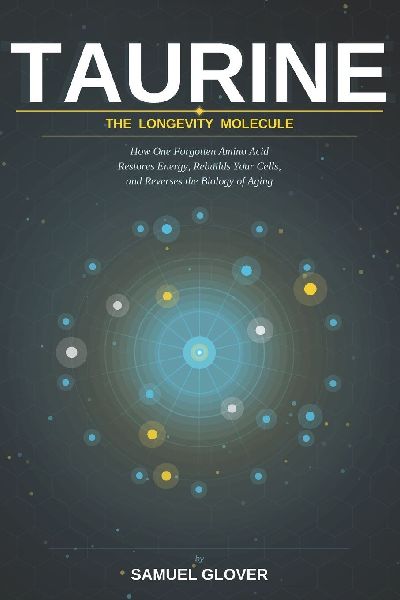 TAURINE - The Longevity Molecule: How One Forgotten Amino Acid Restores Energy, Rebuilds Your Cells, and Reverses the Biology of Aging