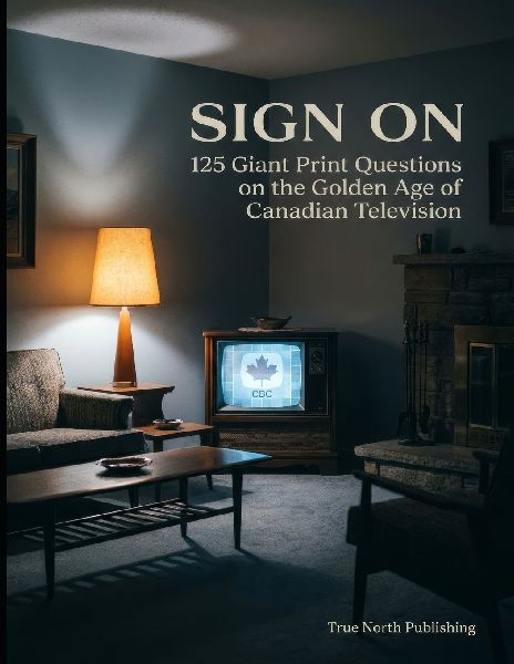 Sign On: 125 Giant Print Questions on the Golden Age of Canadian Television for Seniors