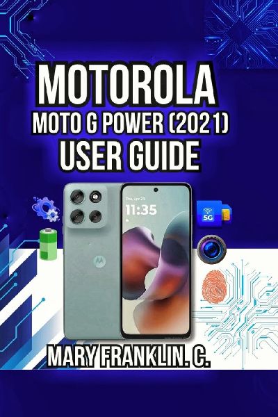 Motorola Moto G Power (2021) User Guide: Master Your Hardware, Optimize Performance, and Maximize Battery Life