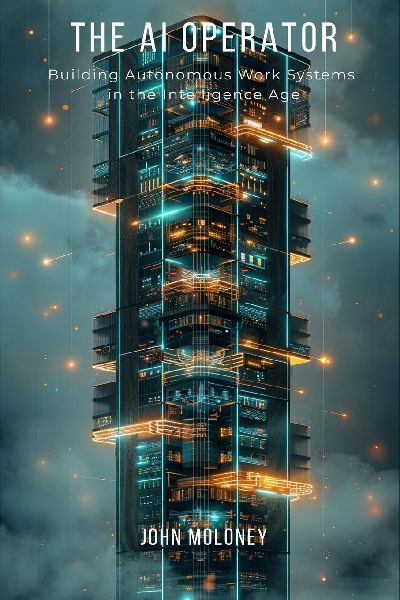 THE AI OPERATOR: Building Autonomous Work Systems in the Intelligence Age