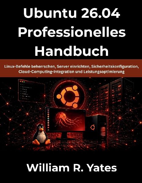 Ubuntu 26.04 Professionelles Handbuch: Linux-Befehle beherrschen, Server einrichten, Sicherheitskonfiguration, Cloud-Computing-Integration und Leistungsoptimierung