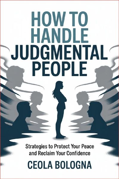 How to Handle Judgmental People: Strategies to Protect Your Peace and Reclaim Your Confidence
