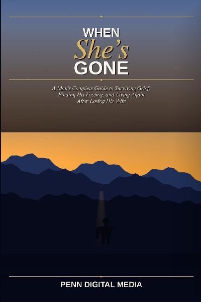 WHEN SHE'S GONE: A Man's Complete Guide to Surviving Grief, Finding His Footing, and Living Again After Losing His Wife