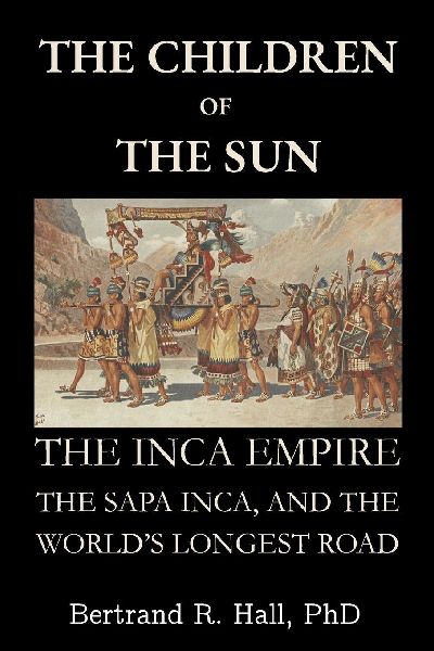 The Children of the Sun: The Inca Empire, the Sapa Inca, and the World's Longest Road