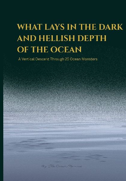 WHAT LAYS IN THE DARK AND HELLISH DEPTH OF THE OCEAN: A Vertical Descent Through 25 Deep-Sea Ocean Monsters