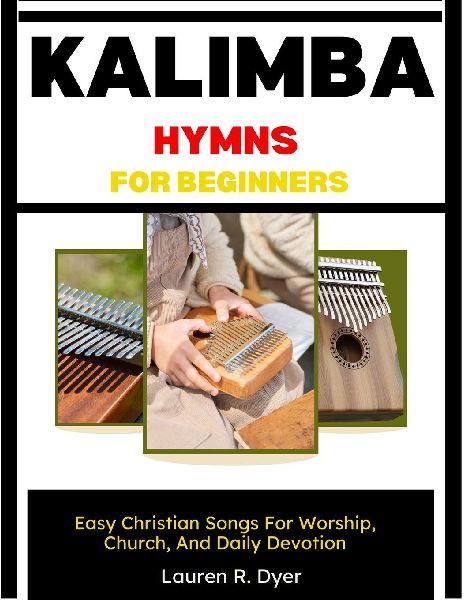 Kalimba Hymns For Beginners: Easy Christian Songs For Worship, Church, And Daily Devotion: Simple Number Notation, Step-By-Step Lessons, And 30 Easy Hymn Melodies For Relaxing Worship Practice