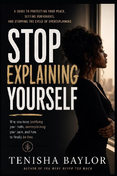 Stop Explaining Yourself: How to Set Boundaries, Trust Your Voice, and Stop Begging to Be Understood