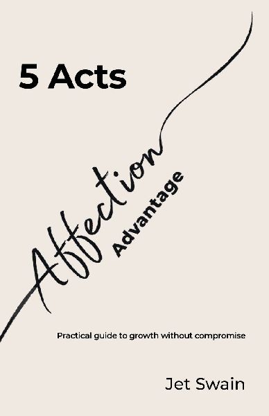 5 Acts of the Affection Advantage: A practical guide to growth without compromise