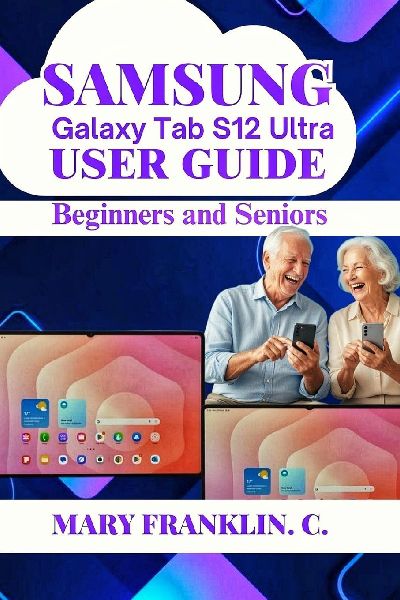 Samsung Galaxy Tab S12 Ultra User Guide: Master Hardware, Office Productivity, and Creative Workflows