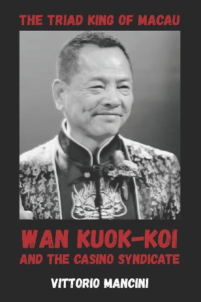 The Triad King of Macau: Wan Kuok-koi and the Casino Syndicate