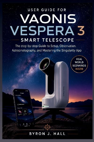User Guide for VAONIS VESPERA 3 SMART TELESCOPE: The step-by-step Guide to Setup, Observation, Astrophotography, and Mastering the Singularity App