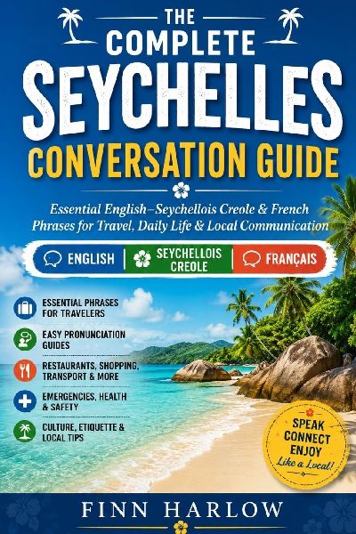 The Complete Seychelles Conversation Guide: Essential English-Seychellois Creole & French Phrases for Travel, Daily Life & Local Communication