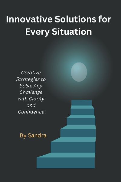 Innovative Solutions for Every Situation: Creative Strategies to Solve Any Challenge with Clarity and Confidence