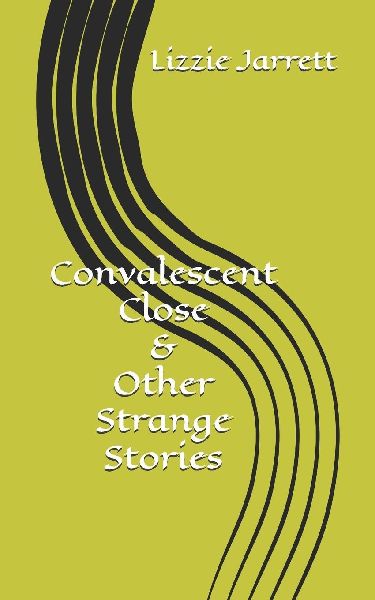 Convalescent Close and Other Strange Stories