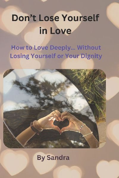 Don't Lose Yourself in Love: How to Love Deeply... Without Losing Yourself or Your Dignity