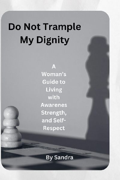Do Not Trample My Dignity: A Woman's Guide to Living with Awareness, Strength, and Self-Respect