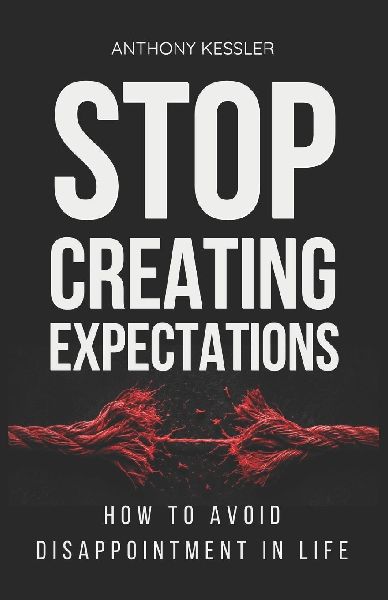 Stop Creating Expectations: How to Avoid Disappointment in Life