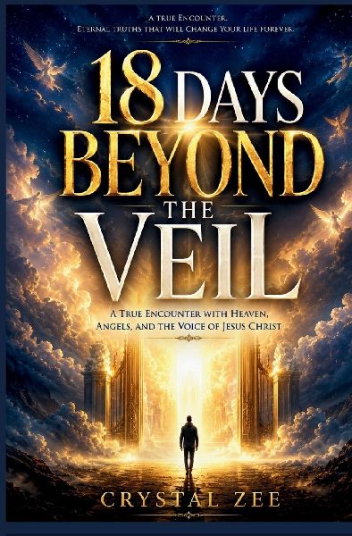18 DAYS BEYOND THE VEIL: A True Encounter With Heaven, Angels, and the Voice of Jesus Christ