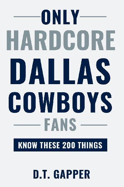 Only HARDCORE Dallas Cowboys Fans Know These 200 Things: Deep-Cut Trivia, Hidden Stories, and Surprising Facts from Every Era of Dallas Cowboys History